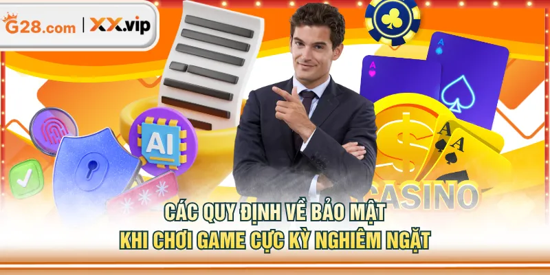 Các quy định về bảo mật khi chơi game cực kỳ nghiêm ngặt