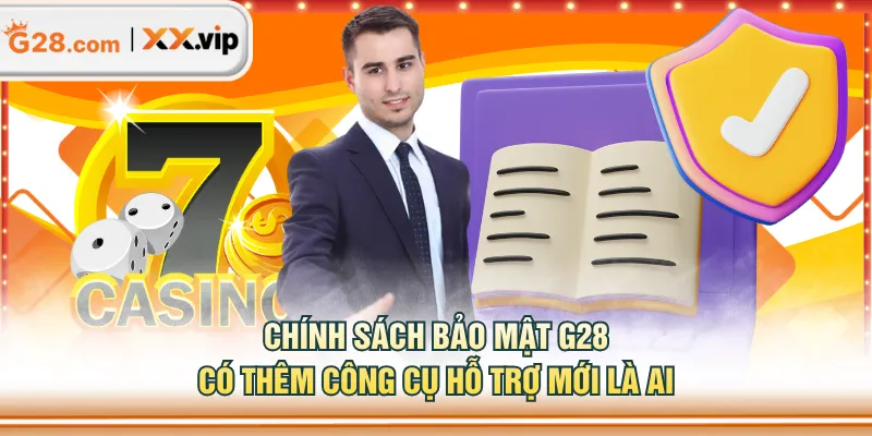 Chính sách bảo mật G28 có thêm công cụ hỗ trợ mới là AI