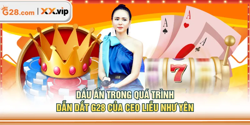 Dấu ấn trong quá trình dẫn dắt G28 của CEO Liễu Như Yên