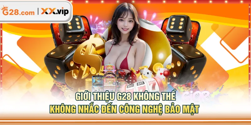 Giới thiệu G28 không thể không nhắc đến công nghệ bảo mật 