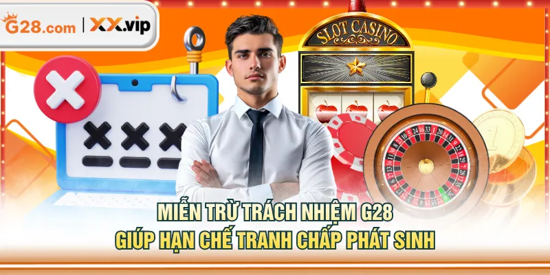 Miễn trừ trách nhiệm G28 giúp hạn chế tranh chấp phát sinh
