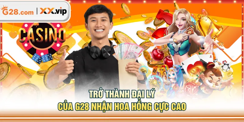 Trở thành đại lý của G28 nhận hoa hồng cực cao